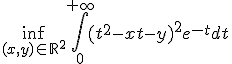 3$\inf_{(x,y)\in\mathbb{R}^2}\Bigint_0^{+\infty}(t^2-xt-y)^2e^{-t}dt